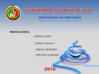 INTEGRANTES:
               JHONNY JARA


               DANNY MASACO

                BYRON ORDÓÑEZ

                JHEYSON UCHUARI
 