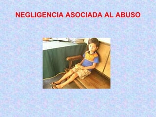 NEGLIGENCIA ASOCIADA AL ABUSO
 