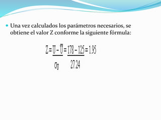  Una vez calculados los parámetros necesarios, se
obtiene el valor Z conforme la siguiente fórmula:
 