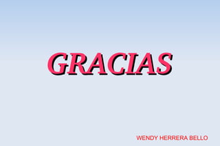 GRACIAS 

     WENDY HERRERA BELLO
 