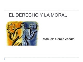 EL DERECHO Y LA MORAL 
Manuela García Zapata 
 