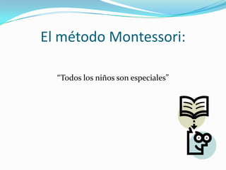 El método Montessori:

  “Todos los niños son especiales”
 