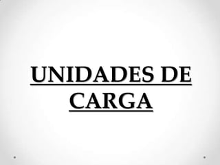UNIDADES DE
  CARGA
 