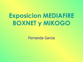 Exposicion MEDIAFIRE BOXNET y MIKOGO Fernanda Garcia 