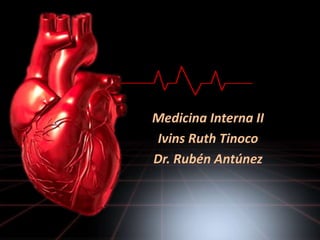 Medicina Interna II
Ivins Ruth Tinoco
Dr. Rubén Antúnez
 