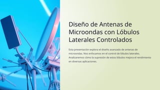 Diseño de Antenas de
Microondas con Lóbulos
Laterales Controlados
Esta presentación explora el diseño avanzado de antenas de
microondas. Nos enfocamos en el control de lóbulos laterales.
Analizaremos cómo la supresión de estos lóbulos mejora el rendimiento
en diversas aplicaciones.
 
