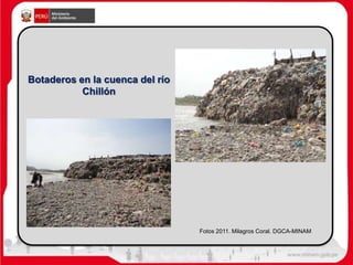 Botaderos en la cuenca del río
Chillón
Fotos 2011. Milagros Coral. DGCA-MINAM
 