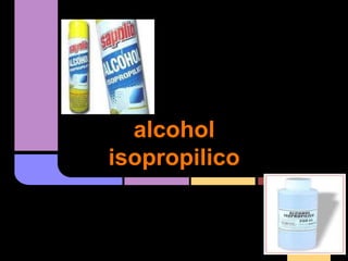 alcohol
isopropilico
 