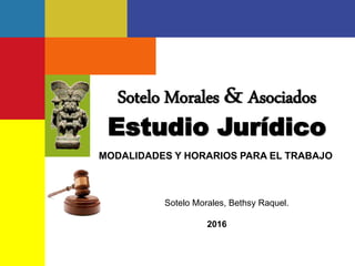 Sotelo Morales, Bethsy Raquel.
2016
Sotelo Morales & Asociados
Estudio Jurídico
MODALIDADES Y HORARIOS PARA EL TRABAJO
 