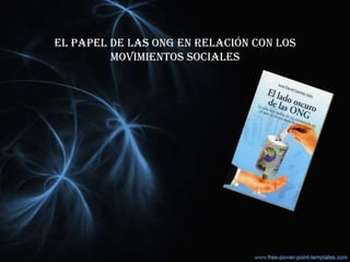 EL PAPEL DE LAS ONG EN RELACIÓN CON LOS
MOVIMIENTOS SOCIALES
 