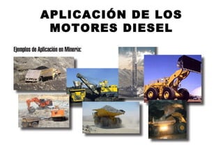 APLICACIÓN DE LOS
MOTORES DIESEL
 
