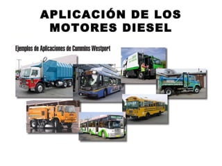 APLICACIÓN DE LOS
MOTORES DIESEL
 