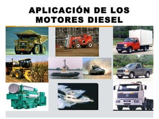 APLICACIÓN DE LOS
MOTORES DIESEL
 