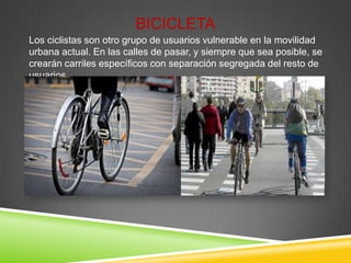 BICICLETA
Los ciclistas son otro grupo de usuarios vulnerable en la movilidad
urbana actual. En las calles de pasar, y sie...