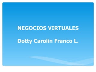 NEGOCIOS VIRTUALES Dotty Carolin Franco L. 