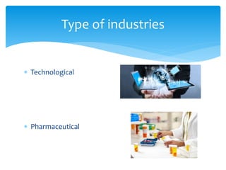  Technological
 Pharmaceutical
Type of industries
 