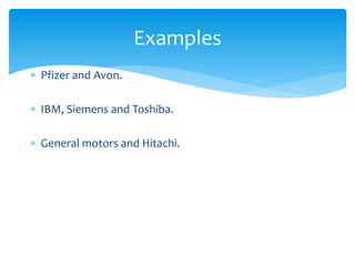  Pfizer and Avon.
 IBM, Siemens and Toshiba.
 General motors and Hitachi.
Examples
 