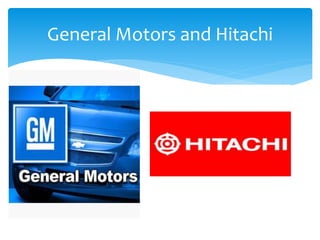 General Motors and Hitachi
 
