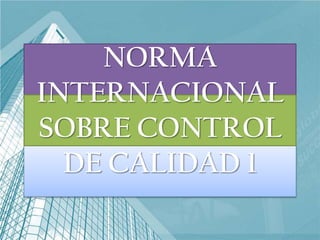 NORMA
INTERNACIONAL
SOBRE CONTROL
DE CALIDAD 1
 
