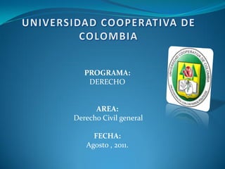 PROGRAMA:
    DERECHO


      AREA:
Derecho Civil general

     FECHA:
   Agosto , 2011.
 