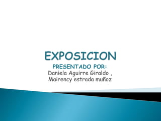 EXPOSICION PRESENTADO POR:  Daniela Aguirre Giraldo , Mairency estrada muñoz 