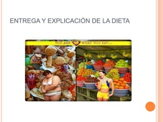 ENTREGA Y EXPLICACIÓN DE LA DIETA 
 