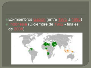 Ex-miembros Gabón (entre 1975 a 1995) Indonesia (Diciembre de 1962 - finales de 2008)