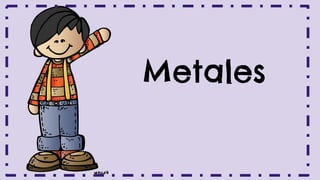 Metales
 