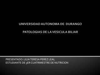 PRESENTADO: LILIATERESA PEREZ LEAL
ESTUDIANTE DE 3ER CUATRIMESTRE DE NUTRICION
 