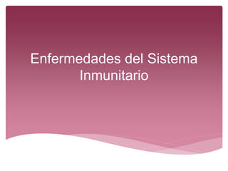 Enfermedades del Sistema
Inmunitario
 