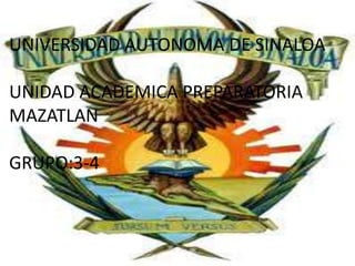 UNIVERSIDAD AUTONOMA DE SINALOA

UNIDAD ACADEMICA PREPARATORIA
MAZATLAN

GRUPO:3-4
 
