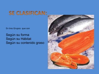 SECLASIFICAN:En tres Grupos  que sonSegún su formaSegún su HábitatSegún su contenido graso
