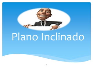 Plano Inclinado
1
 