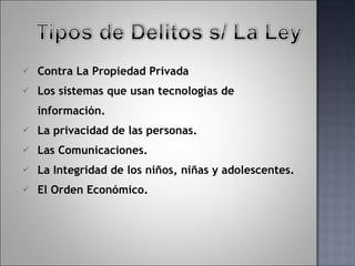 Contra La Propiedad Privada Los sistemas que usan tecnologías de información. La privacidad de las personas. Las Comunicaciones. La Integridad de los niños, niñas y adolescentes. El Orden Económico. 