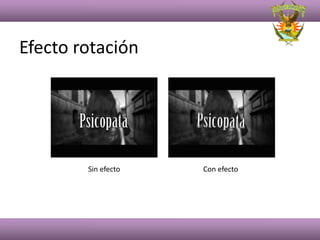 Efecto rotación




        Sin efecto   Con efecto
 