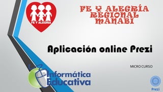 Aplicación online Prezi
MICRO CURSO
FE Y ALEGRÍA
REGIONAL
MANABÍ
 