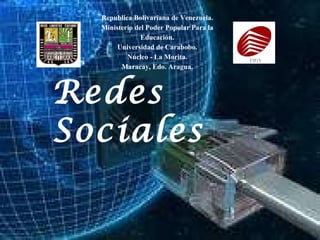 Redes Sociales Republica Bolivariana de Venezuela. Ministerio del Poder Popular Para la Educación. Universidad de Carabobo. Núcleo - La Morita. Maracay, Edo. Aragua. 