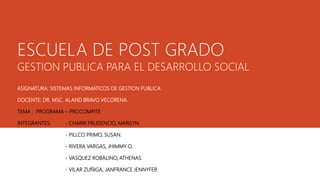 ESCUELA DE POST GRADO 
GESTION PUBLICA PARA EL DESARROLLO SOCIAL 
ASIGNATURA: SISTEMAS INFORMATICOS DE GESTION PUBLICA 
DOCENTE: DR. MSC. ALAND BRAVO VECORENA. 
TEMA : PROGRAMA – PROCOMPITE 
INTEGRANTES: - CHARRI PRUDENCIO, MARILYN. 
- PILLCO PRIMO, SUSAN. 
- RIVERA VARGAS, JHIMMY O. 
- VASQUEZ ROBALINO, ATHENAS. 
- VILAR ZUÑIGA, JANFRANCE JENNYFER. 
 