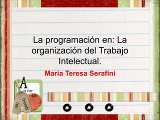 La programación en: La
organización del Trabajo
Intelectual.
María Teresa Serafini
 