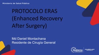PROTOCOLO ERAS
(Enhanced Recovery
After Surgery)
Md Daniel Montachana
Residente de Cirugía General
 