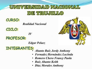 Realidad Nacional
IV

Edgar Pelaez
•
•
•
•
•

Abanto Ruiz Jordy Anthony
Fernadez Hernández Lucinda
Romero Chero Francy Paola
Ruiz Abanto Keith
Diaz Morales Anthony

 