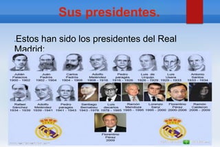 Sus presidentes.
●Estos han sido los presidentes del Real
Madrid:
 