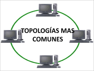 TOPOLOGÍAS MAS
COMUNES
 