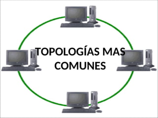 TOPOLOGÍAS MAS
COMUNES
 