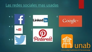 Las redes sociales mas usadas
 1. 4. 6.
 2.
5.
 3.
 
