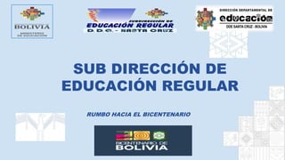 SUB DIRECCIÓN DE
EDUCACIÓN REGULAR
RUMBO HACIA EL BICENTENARIO
 