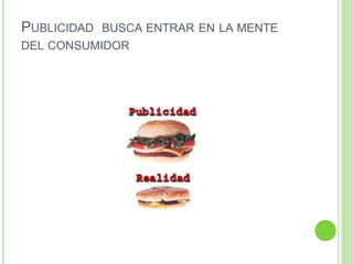 PUBLICIDAD BUSCA ENTRAR EN LA MENTE
DEL CONSUMIDOR
 