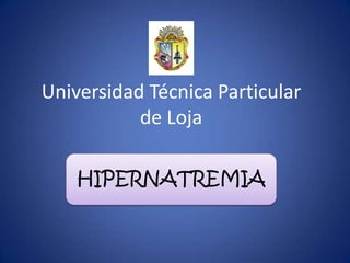 Universidad Técnica Particular
de Loja
HIPERNATREMIA

 