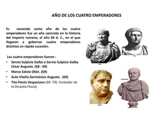 AÑO DE LOS CUATRO EMPERADORES

Es     conocido como año de los cuatro
emperadores fue un año concreto en la historia
del I...