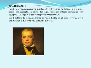 WALTER SCOTT<br />Scott comenzó como poeta, publicando colecciones de baladas y leyendas, como por ejemplo, la dama del la...